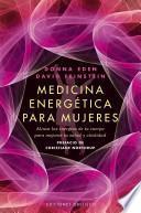 Medicina energética para mujeres : alinea las energías de tu cuerpo para mejorar tu salud y vitalidad