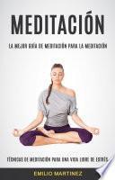 Meditación (Técnicas De Meditación Para Una Vida Libre De Estrés)