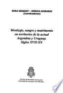 Mestizaje, sangre y matrimonio en territorios de la actual Argentina y Uruguay, siglos XVII-XX