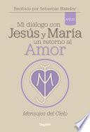 Mi diálogo con Jesús y María. Un retorno al amor