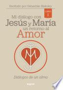 Mi diálogo con Jesús y María. Un retorno al amor