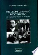 Miguel de Unamuno desconocido. Con 58 nuevos textos de Unamuno