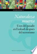 Naturaleza muerta. Usos del pasado en la Euskadi de después del terrorismo