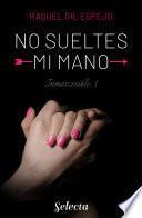 No sueltes mi mano (Trilogía Inmarcesible 1)