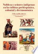 Nobleza y señores indígenas en las órbitas prehispánica, colonial y decimonónica