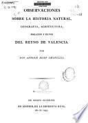 Observaciones sobre la historia natural, geografía, agricultura, población y frutos del Reyno de Valencia