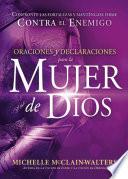 Oraciones Y Declaraciones Para La Mujer de Dios / Prayers and Declarations for the Woman of God: Confronte Las Fortalezas Y Manténgase Firme Contra El