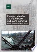 PAISAJES CULTURALES A TRAVÉS DE CASOS EN ESPAÑA Y AMÉRICA