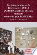 Particularidades de la REGLA DE OSHA YORUBA doctrina africana animista conocida por SANTERIA