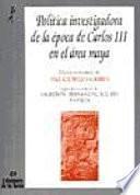 Política investigadora de la época de Carlos III en el área Maya