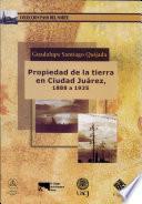 Propiedad de la tierra en Ciudad Juárez, 1888 a 1935