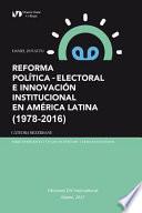 REFORMA POLÍTICA-ELECTORAL E INNOVACIÓN INSTITUCIONAL EN AMÉRICA LATINA (1978-2016)