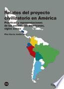 Relatos del proyecto civilizatorio en América. Prácticas y representaciones de las sociedades americanas, siglos XIX-XX