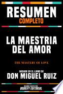 Resumen Completo: La Maestria Del Amor (The Mastery Of Love) - Basado En El Libro De