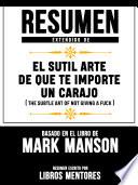 Resumen Extendido De El Sutil Arte De Que Te Importe Un Carajo (The Subtle Art Of Not Giving A Fuck) – Basado En El Libro De Mark Manson