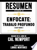 Resumen Extendido De Enfocate: Trabajo Profundo (Deep Work) - Basado En El Libro De Cal Newport