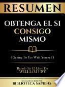 Resumen - Obtenga El Si Consigo Mismo (Getting To Yes With Yourself) - Basado En El Libro De William Ury