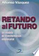 Retando al futuro: un modelo de transformación empresarial