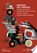 Rostros del trabajo: desigualdad, poder e identidad en el Perú contemporáneo