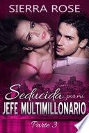 Seducida por mi jefe multimillonario: libro tres