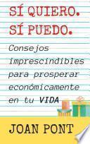 SÍ, QUIERO. SÍ, PUEDO. Consejos imprescindibles para prosperar económicamente en tu vida.