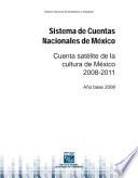 Sistema de Cuentas Nacionales de México. Cuenta satélite de la cultura de México 2008-2011. Año base 2008