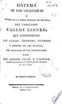 Sistema de los vegetables ó resumen de la parte práctica de botánica del caballero Carlos Linneo, que comprehende las clases, órdenes, generos y especies de las plantas, con algunas de sus variedades