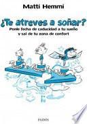 ¿Te atreves a soñar? : ponle fecha de caducidad a tu sueño y sal de tu zona de confort