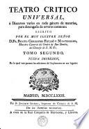 TEATRO CRITICO UNIVERSAL, ó Discursos varios en todo género de materias, para desengaño de errores comunes: ESCRITO POR EL MUY ILUSTRE SEÑOR D. FR. BENITO GERÓNYMO FEYJOÓ Y MONTENEGRO, Maestro General del Orden de San Benito, del Consejo de S.M. [et]c