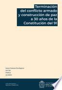 Terminación del conflicto armado y construcción de paz a 30 años de la Constitución del 91