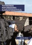 Testimonios perturbadores. Ni verdad ni reconciliación en las confesiones de violencia de Estado