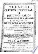 Theatro critico universal o Discursos varios en todo genero de materias, para desengaño de errores comunes ...