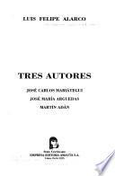 Tres autores, José Carlos Mariátegui, José María Arguedas, Martín Adán