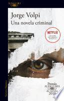 Una novela criminal (Premio Alfaguara de novela 2018)