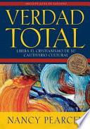 Verdad Total: Libera El Cristianismo de Su Cautiverio Cultural