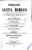 Vindicación de la Santa Biblia contra los tiros de la incredulidad, y en defensa y justificación de toda nota de contrariedad con la humana razón ...