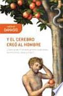 Y el cerebro creó al hombre: ¿cómo pudo el cerebro generar emociones, sentimientos, ideas y el yo?