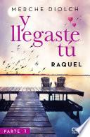 Y llegaste tú 1. Raquel